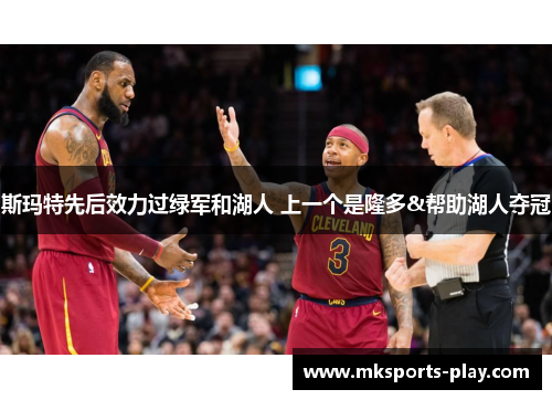 斯玛特先后效力过绿军和湖人 上一个是隆多&帮助湖人夺冠