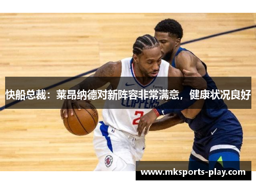 快船总裁：莱昂纳德对新阵容非常满意，健康状况良好