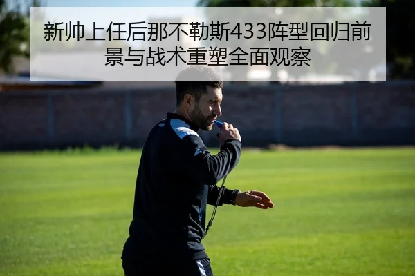 新帅上任后那不勒斯433阵型回归前景与战术重塑全面观察